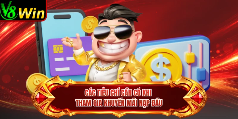 Các Tiêu Chí Cần Có Khi Tham Gia Khuyến Mãi Nạp Đầu 
