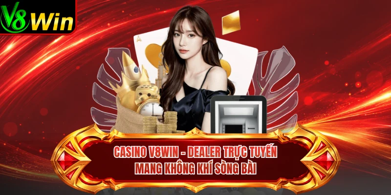 Casino V8win - Dealer Trực Tuyến Mang Không Khí Sòng Bài