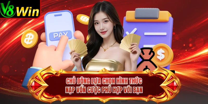 Chủ Động Lựa Chọn Hình Thức Nạp Vốn Cược Phù Hợp Với Bạn