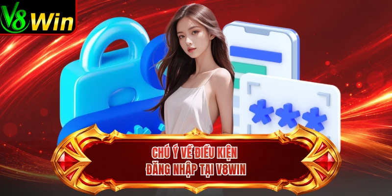 Chú Ý Về Điều Kiện Đăng Nhập Tại V8win 