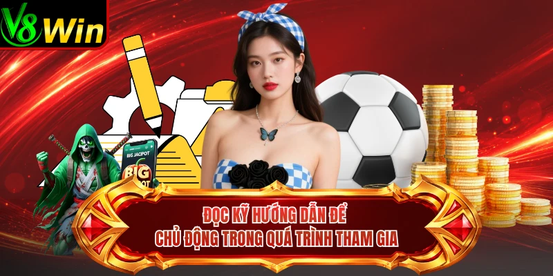 Đọc Kỹ Hướng Dẫn Để Chủ Động Trong Quá Trình Tham Gia