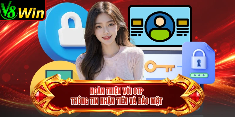 Hoàn Thiện Với OTP Thông Tin Nhận Tiền Và Bảo Mật