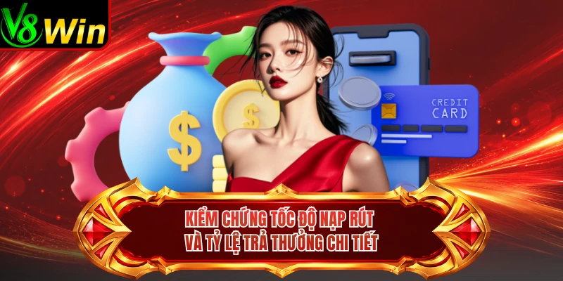 Kiểm Chứng Tốc Độ Nạp Rút Và Tỷ Lệ Trả Thưởng Chi Tiết 