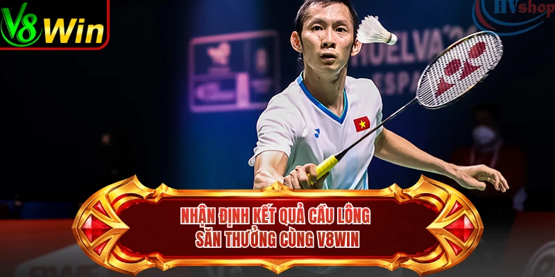 Nhận Định Kết Quả Cầu Lông Săn Thưởng Cùng V8win 