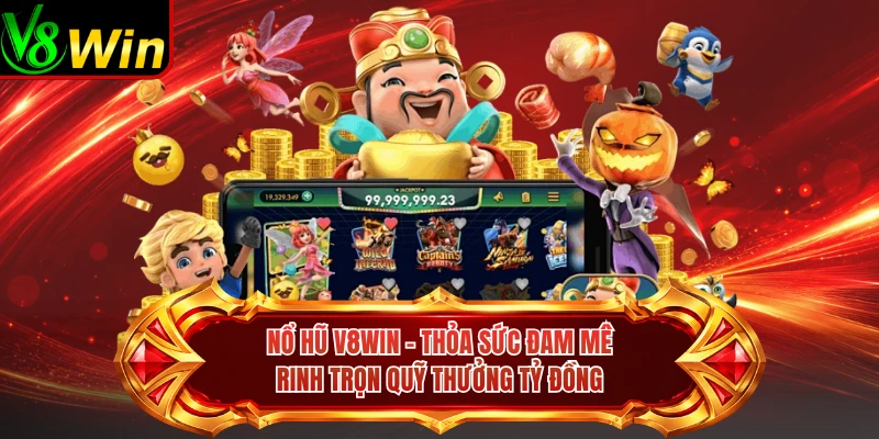 Nổ Hũ V8win - Thỏa Sức Đam Mê, Rinh Trọn Quỹ Thưởng Tỷ Đồng