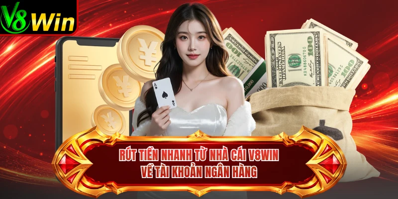 Rút Tiền Nhanh Từ Nhà Cái V8win Về Tài Khoản Ngân Hàng