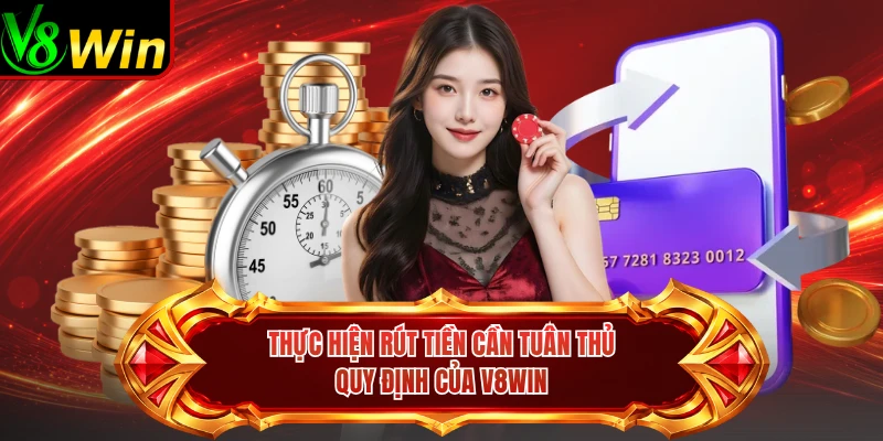 Thực Hiện Rút Tiền Cần Tuân Thủ Quy Định Của V8win