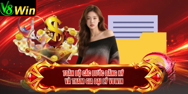 Toàn Bộ Các Bước Đăng Ký Và Tham Gia Đại Lý V8win