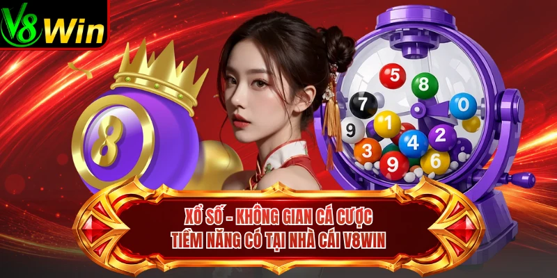 Xổ Số - Không Gian Cá Cược Tiềm Năng Có Tại Nhà Cái V8win