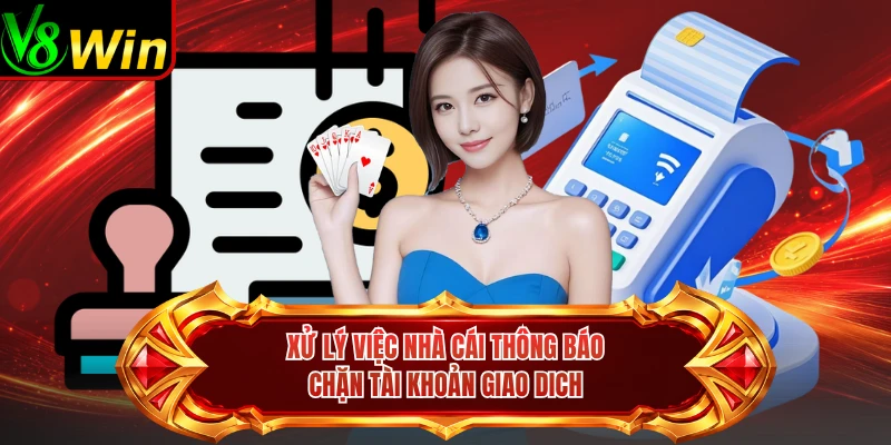 Xử Lý Việc Nhà Cái Thông Báo Chặn Tài Khoản Giao Dich